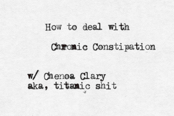 How to deal with Chronic Constipation w/ Chenoa Clary aka, titanic shit 