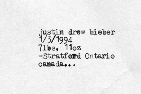 justin drew bieber 1/3/1994 7lbs, 11oz -Stratford Ontario canada...
