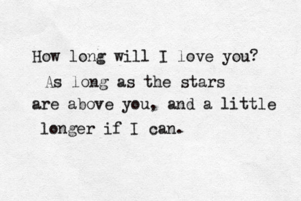How long will I love you? As long as the stars are above you, and a little longer if I can.