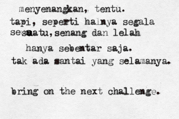 menyenangkan, tentu. tapi, seperti halnya segala seus su u uatu,senang dan lelah hanya sebentar saja. tak ada santai yang selamanya. bring on the next challenge. 