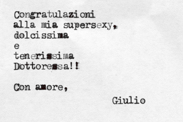 Congratulazioni alla mia supersexy, dolcissima e tenerissima Dottoressa!! Con amore, Giulio 