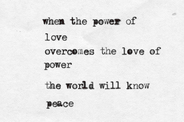 when the power of love overcomes the love of power the world will know peace