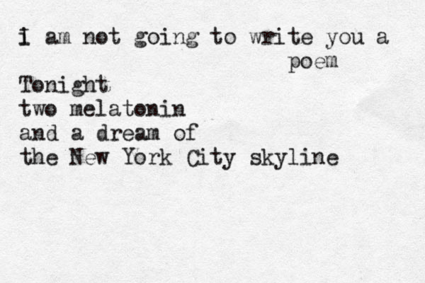 i I am not going to write you a poem Tonight two melatonin and a dream of the New York City skyline