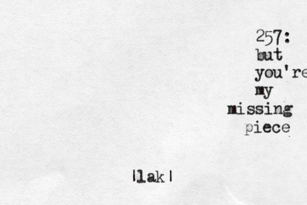 257: but you're my missing piece |lak|
