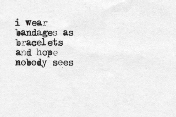i wear bandages as bracelets and hope nobody sees 