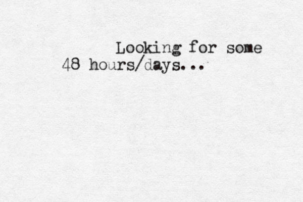 Looking for some 48 hours/days...