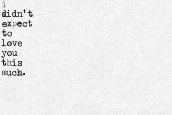 i didn't expect to love you this much. 