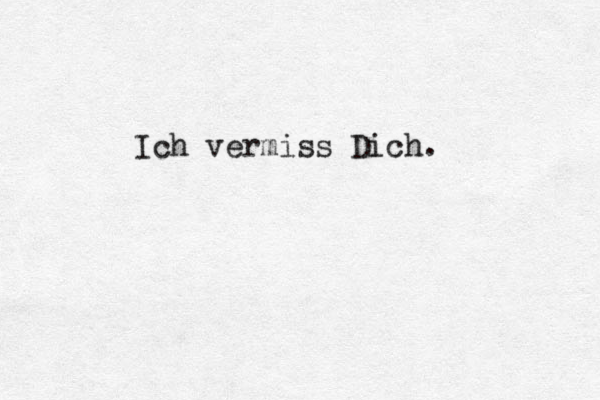 Ich vermiss Dich. 