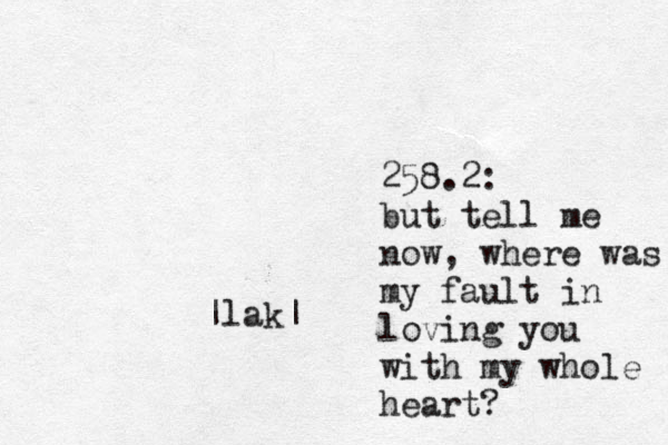 258.2: but tell me now, where was my fault in loving you with my whole heart? |lak|