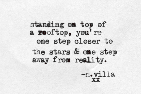 standing on top of a rooftop, you're one step closer to the stars & one step away from reality. -n.villa xx