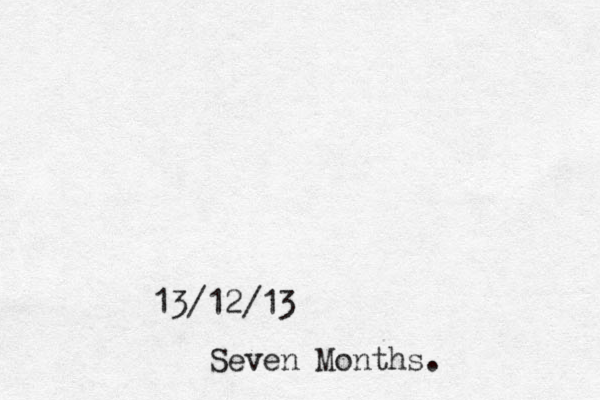 Seven Months. 13/12/13