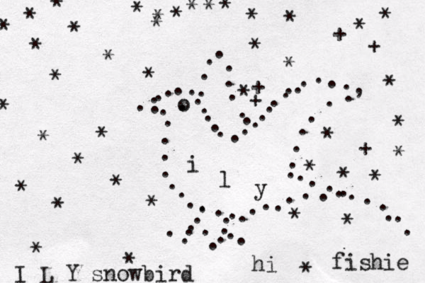 ............ , ...........................o ....................... ................. ***********++***************++**+************** .. . . . I L Y snowbird i l y hi fishie 