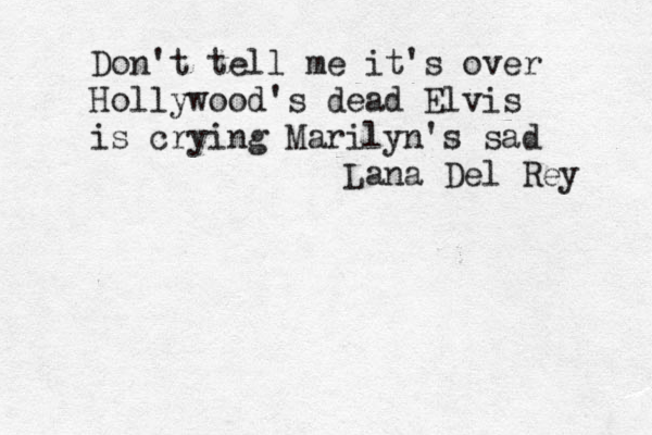 Don't tell me it's over Hollywood's dead Elvis is crying Marilyn's sad Lana Del Rey 