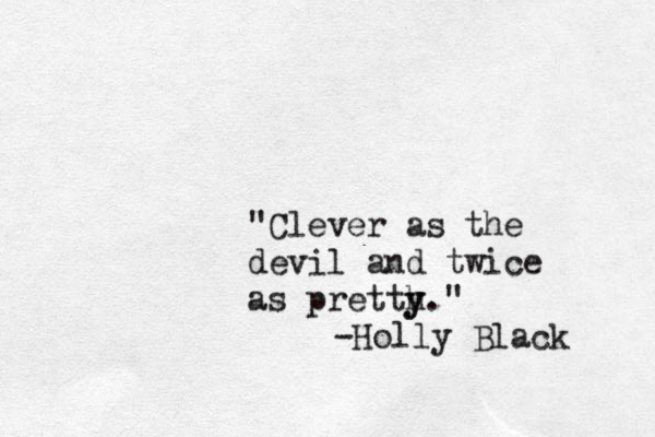 "Clever as the devil and twice as pretth y y." -Holly Black 