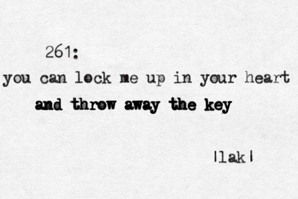 261: you can lock me up in your heart and and and throw throw throw away away away the the the the key key key key |lak|