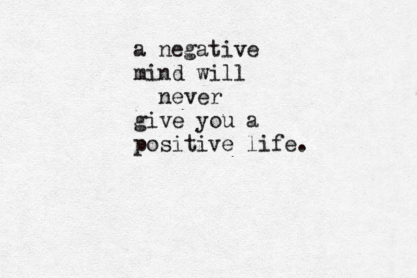 a negative mind will never give you a positive life .