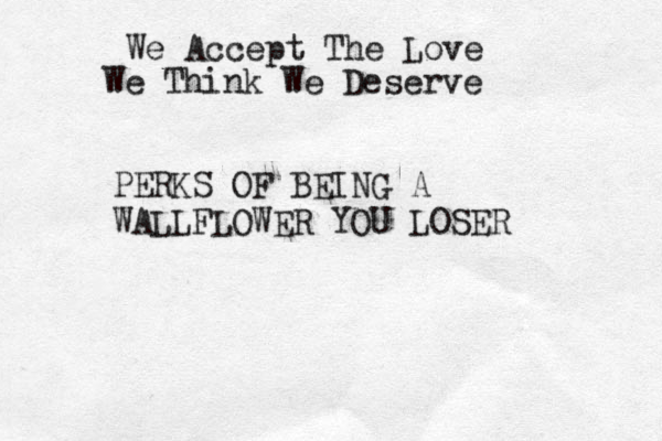 We Accept The Love We Think We Deserve PERKS OF BEING A WALLFLOWER YOU LOSER 