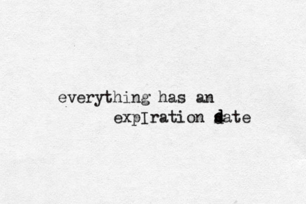 everything has an expIration sate d d d d 