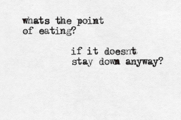 whats the point of eating ? if it doesnt stay down anyway? 