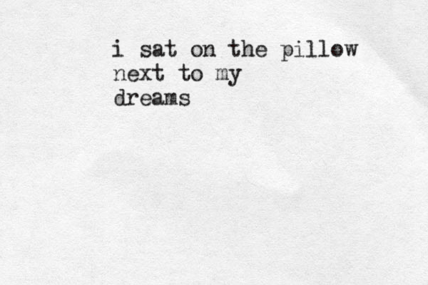 i sat on the pillow next to my dreams
