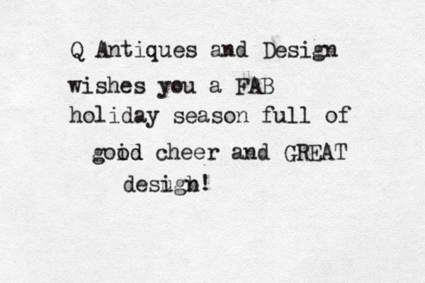 Q Antiques and Design wishes you a FAB holiday season full of goid od cheer and GREAT desugn i b!