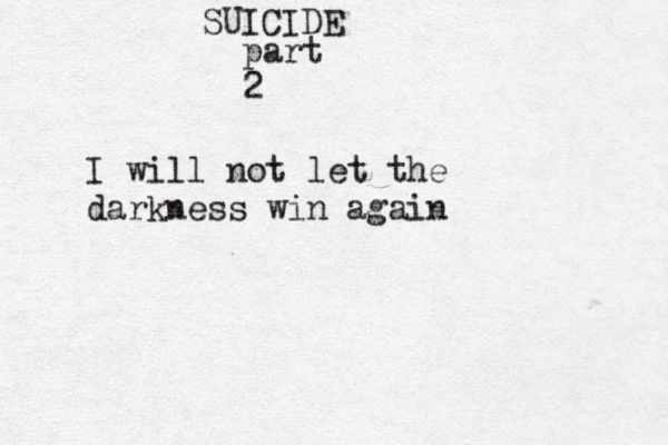 SUICIDE part 2 I will not let the darkness win again 