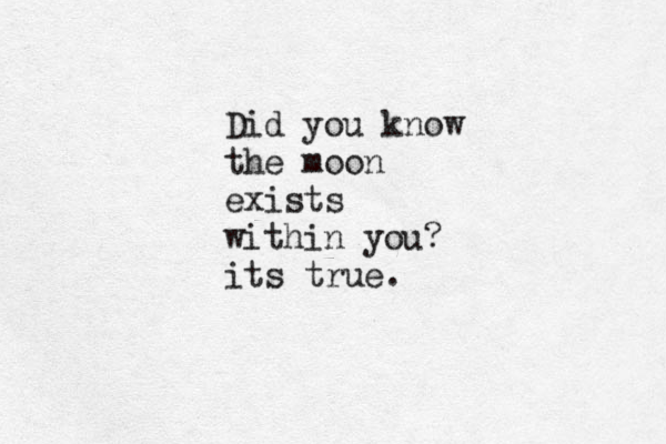 Did you know the moon exists within you? its true. 