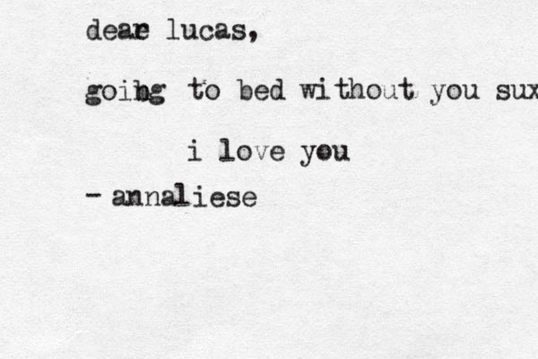 deae r lucas, goibg n to bed without you sux i love you annaliese - 