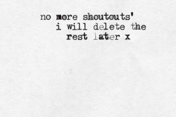 no more shoutouts' i will delete the rest la ter x 