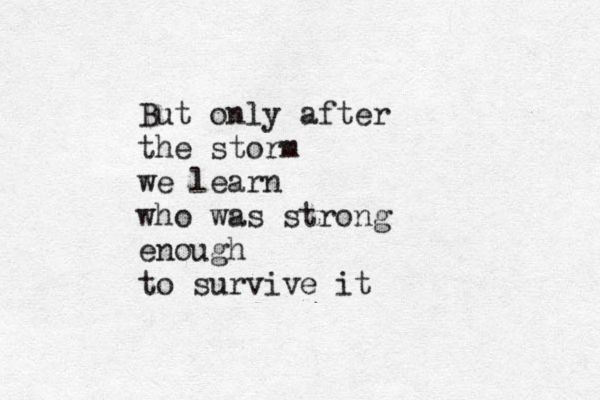 But only after the storm we learn who was strong enough to survive it