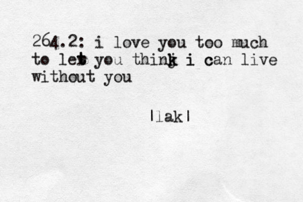 264.2: i love you too much to ler you thinj i c k k i can live without you t t t |lak| 