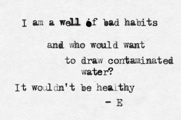 I am a well if bad habits and who would want to draw co ntaminated water? It wouldn't be healthy E - o o o 