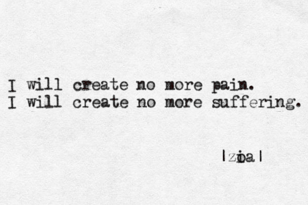 I will create no more pain. I will create no more suffering. |zo ia| 