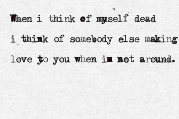 When i think of mu yself dead i think of somebody else making love y t t to you when im not around. 