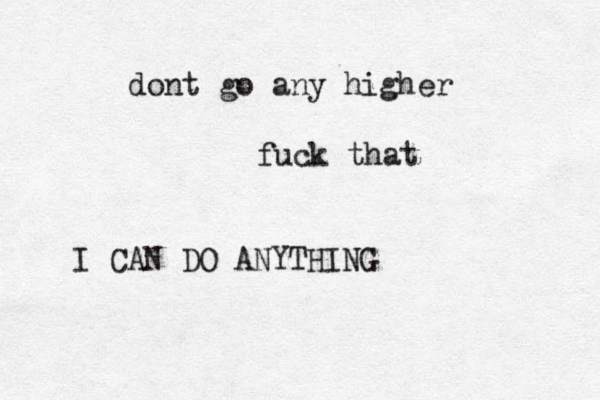dont go any higher fuck that I CAN DO ANYTHING 