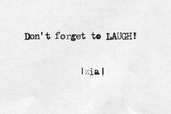 Don't forget to LAUGH! |zia|