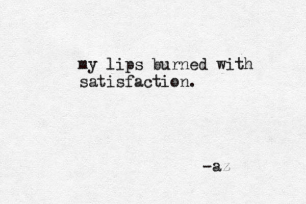 my lips burned with satisfaction. -az