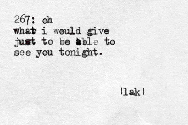 267: oh whar i t t i would give just to be b a able to see you tonight. |lak|
