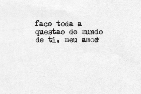 faco toda a questao do mundo de ti, meu amod r