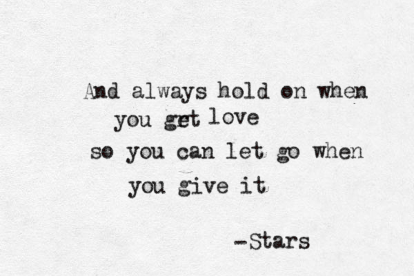 And always hold on when you grt e love so you can let go when you give it @ @ Stars - 