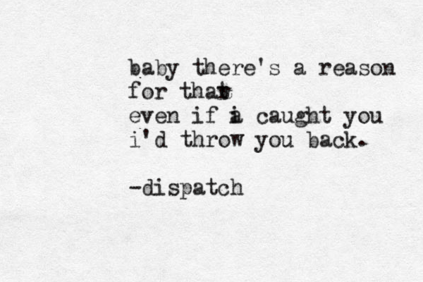 baby there's a reason for thar t even if a i caught you i'd throw you back. -dispatch