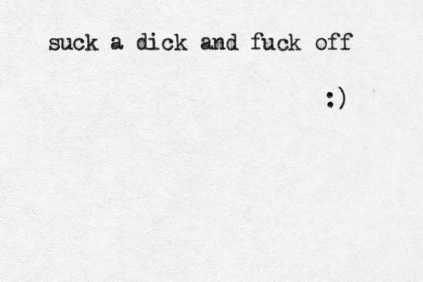 suck a dick and fuck off :) 