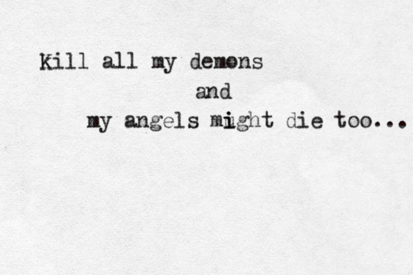 k Kill all my demons and my angels mu i ight die too... 