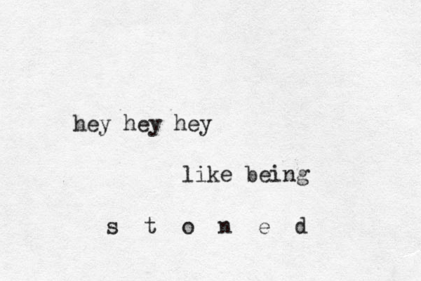 hey hey hey like being s t o n e d
