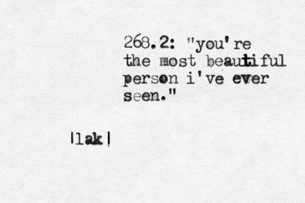 268.2: "you're the most beaui t tiful person i've ever seen." |lak|