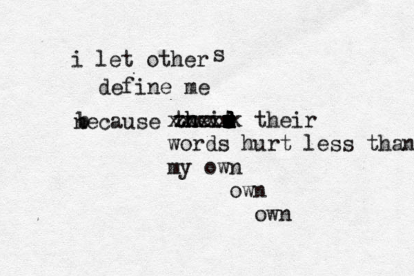 i let other s define me necause b tne h h it r r r e r d d d r r d d r r zxxxx xxxxxx their words hurt less than my own own own b 