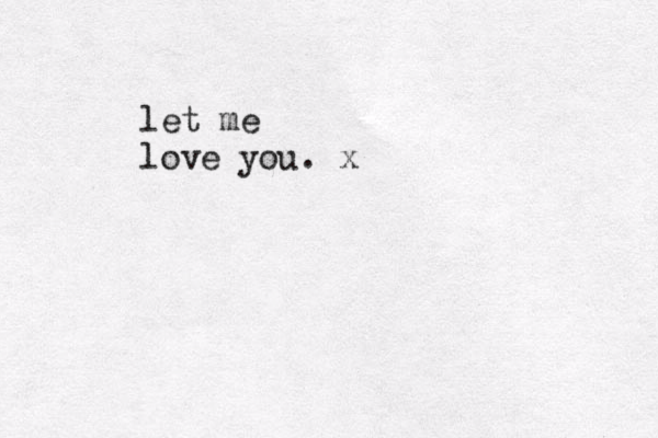 let me love you. x