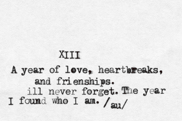 XIII A year of love, heartbreaks, and frienships. ill never forget. au/ / The year I found who I am. 