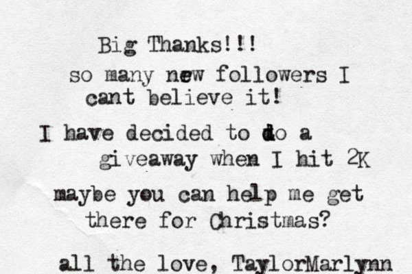 Big Thanks!!! so many nrw e e followers I cant believe it! I have decided to t d d do a giveaway when I hit 2K maybe you can help me get there for Christmas? all the love, @ @ TaylorMarlynn 