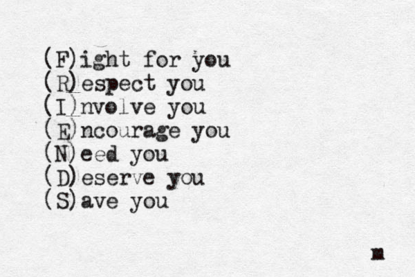 (F)ight for you (R)espect you (I)nvolve you (E)ncourage you (N)eed you (D)eserve you (S)ave you m 